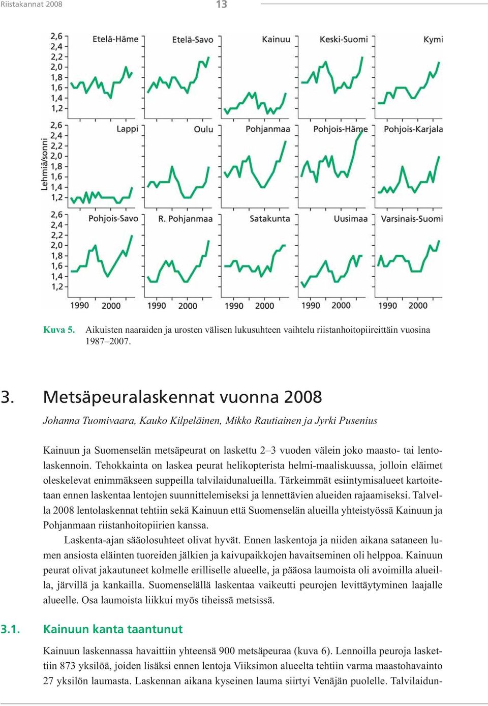 lentolaskennoin. Tehokkainta on laskea peurat helikopterista helmi-maaliskuussa, jolloin eläimet oleskelevat enimmäkseen suppeilla talvilaidunalueilla.