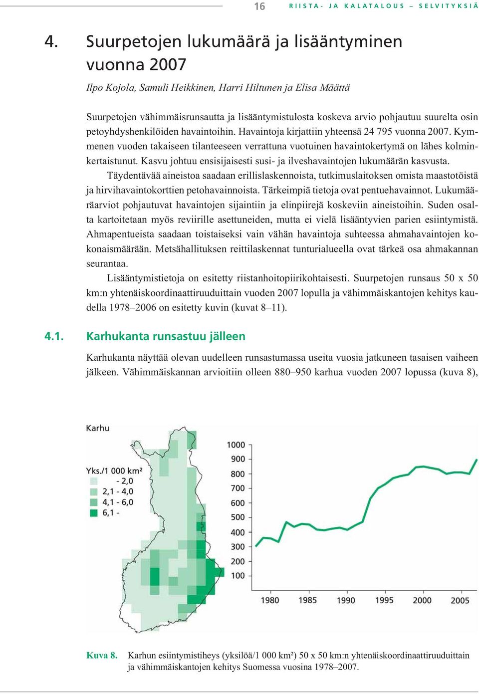 osin petoyhdyshenkilöiden havaintoihin. Havaintoja kirjattiin yhteensä 24 795 vuonna 2007. Kymmenen vuoden takaiseen tilanteeseen verrattuna vuotuinen havaintokertymä on lähes kolminkertaistunut.