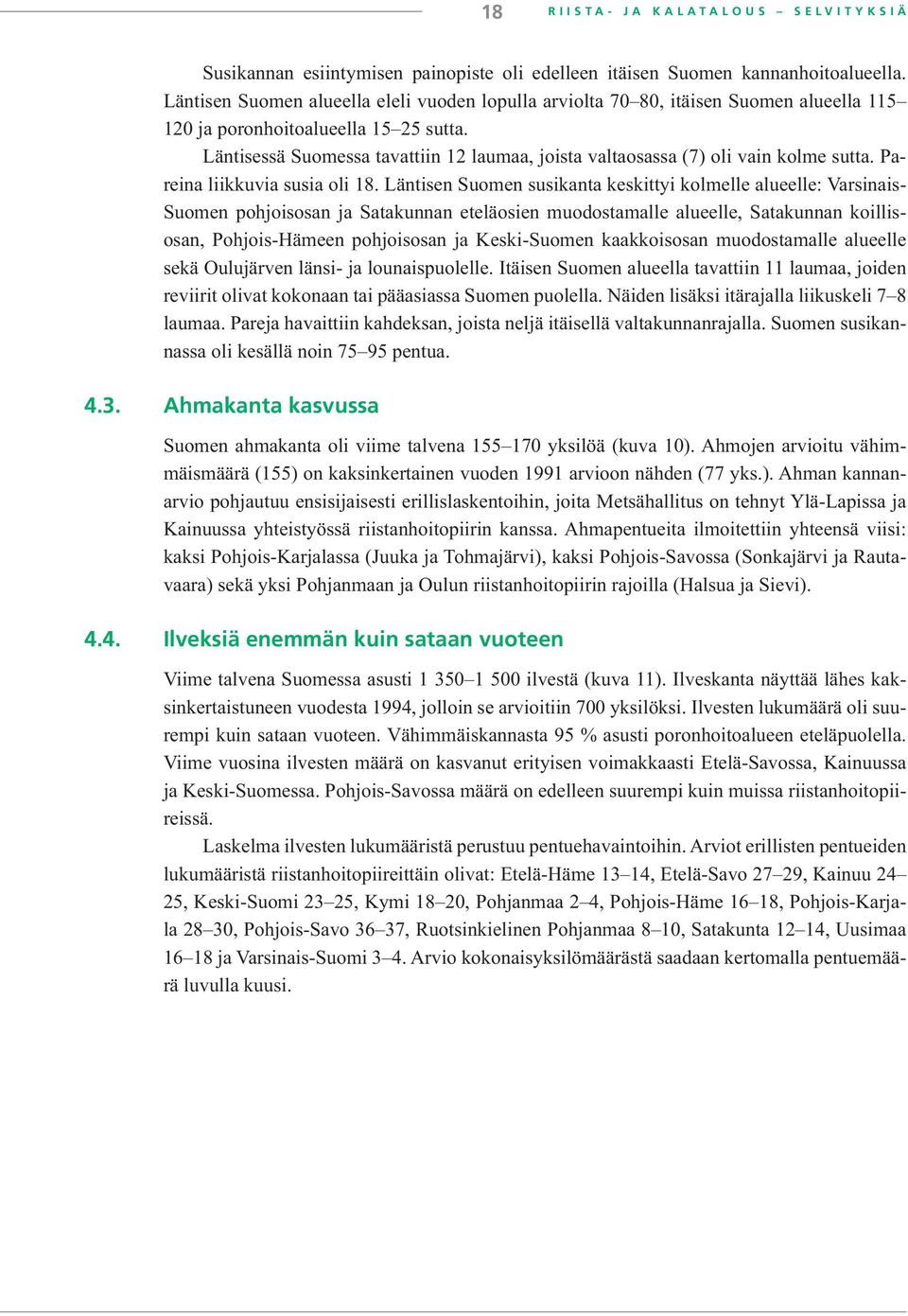 Läntisessä Suomessa tavattiin 12 laumaa, joista valtaosassa (7) oli vain kolme sutta. Pareina liikkuvia susia oli 18.