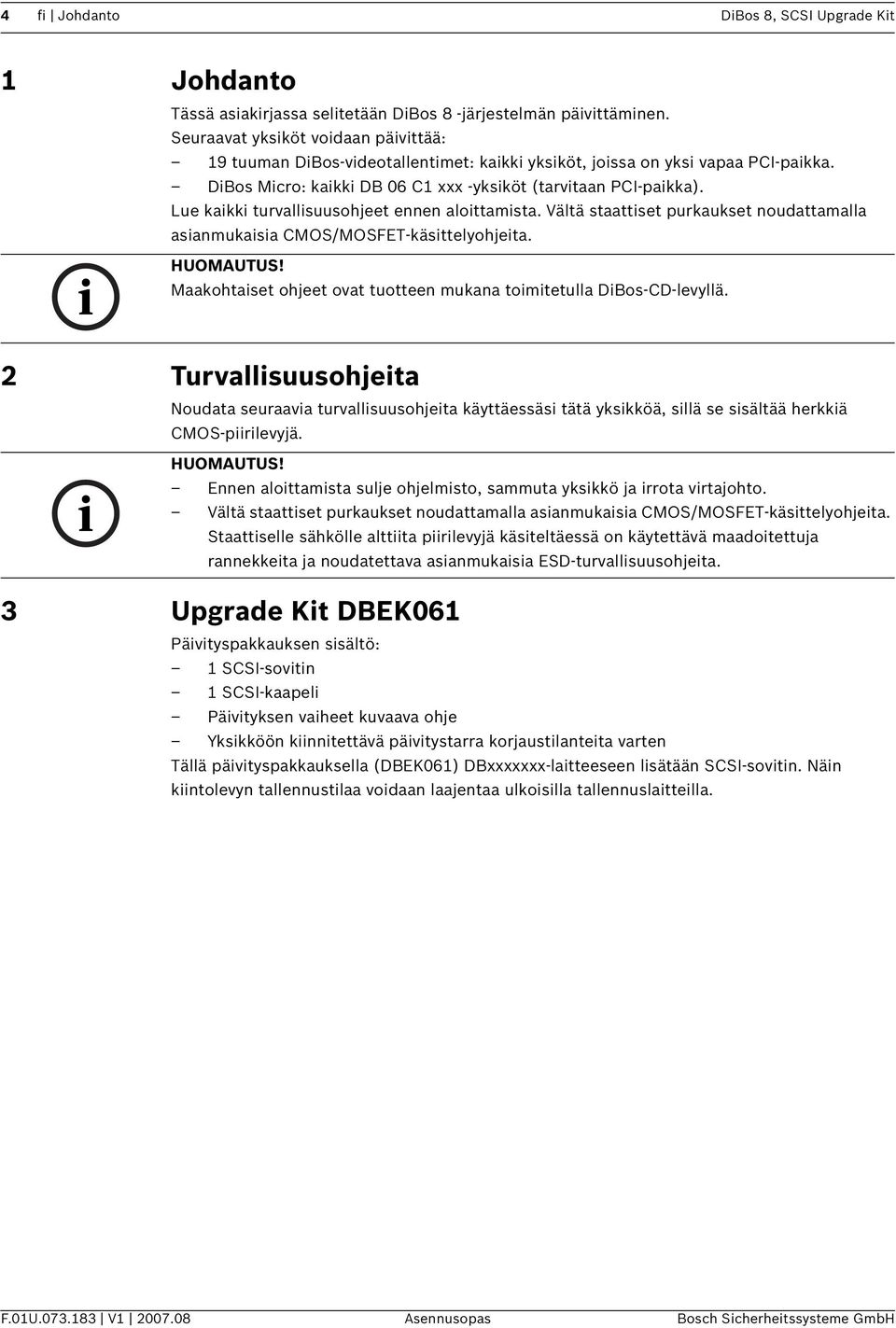 Lue kaikki turvallisuusohjeet ennen aloittamista. Vältä staattiset purkaukset noudattamalla asianmukaisia CMOS/MOSFET-käsittelyohjeita. i HUOMAUTUS!