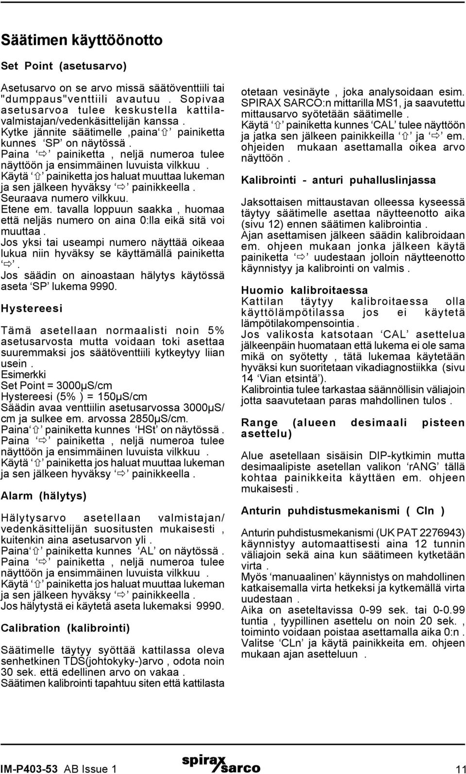 Paina painiketta, neljä numeroa tulee näyttöön ja ensimmäinen luvuista vilkkuu. Käytä painiketta jos haluat muuttaa lukeman ja sen jälkeen hyväksy painikkeella. Seuraava numero vilkkuu. Etene em.