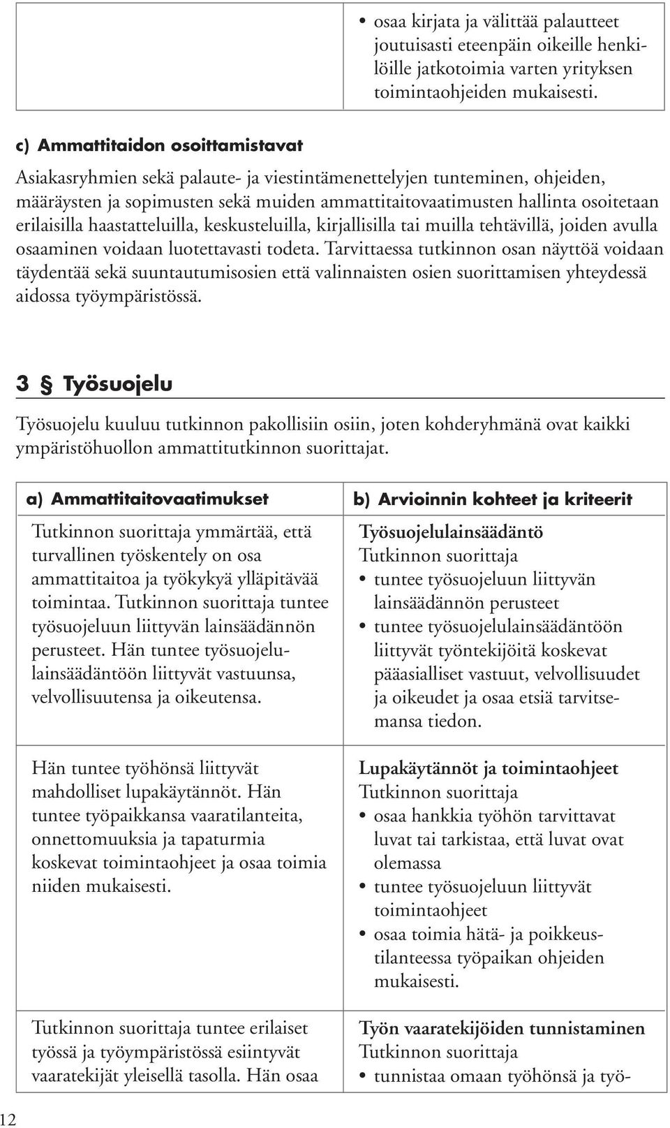 erilaisilla haastatteluilla, keskusteluilla, kirjallisilla tai muilla tehtävillä, joiden avulla osaaminen voidaan luotettavasti todeta.