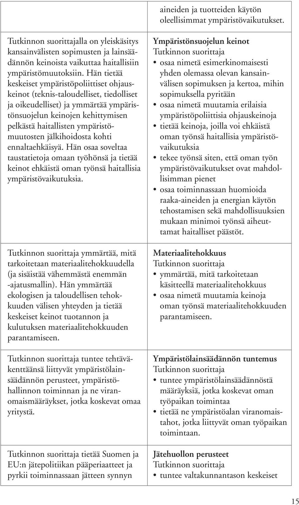 ympäristömuutosten jälkihoidosta kohti ennaltaehkäisyä. Hän osaa soveltaa taustatietoja omaan työhönsä ja tietää keinot ehkäistä oman työnsä haitallisia ympäristövaikutuksia.