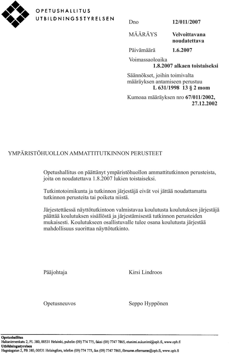 2002 YMPÄRISTÖHUOLLON AMMATTITUTKINNON PERUSTEET Opetushallitus on päättänyt ympäristöhuollon ammattitutkinnon perusteista, joita on noudatettava 1.8.2007 lukien toistaiseksi.