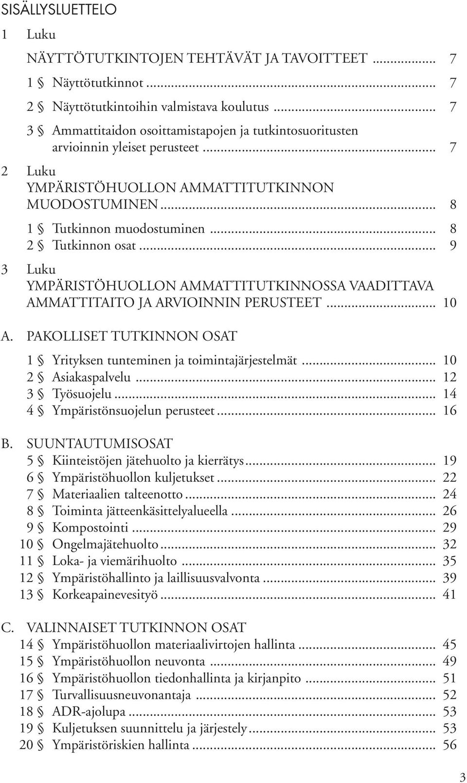 .. 8 2 Tutkinnon osat... 9 3 Luku YMPÄRISTÖHUOLLON AMMATTITUTKINNOSSA VAADITTAVA AMMATTITAITO JA ARVIOINNIN PERUSTEET... 10 A. PAKOLLISET TUTKINNON OSAT 1 Yrityksen tunteminen ja toimintajärjestelmät.