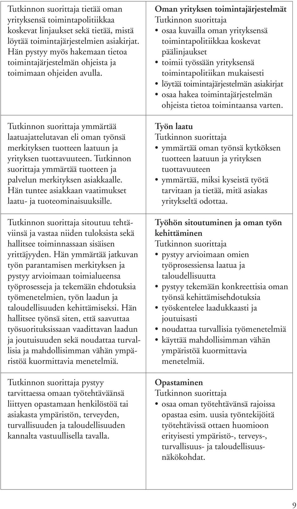 Tutkinnon suorittaja ymmärtää tuotteen ja palvelun merkityksen asiakkaalle. Hän tuntee asiakkaan vaatimukset laatu- ja tuoteominaisuuksille.