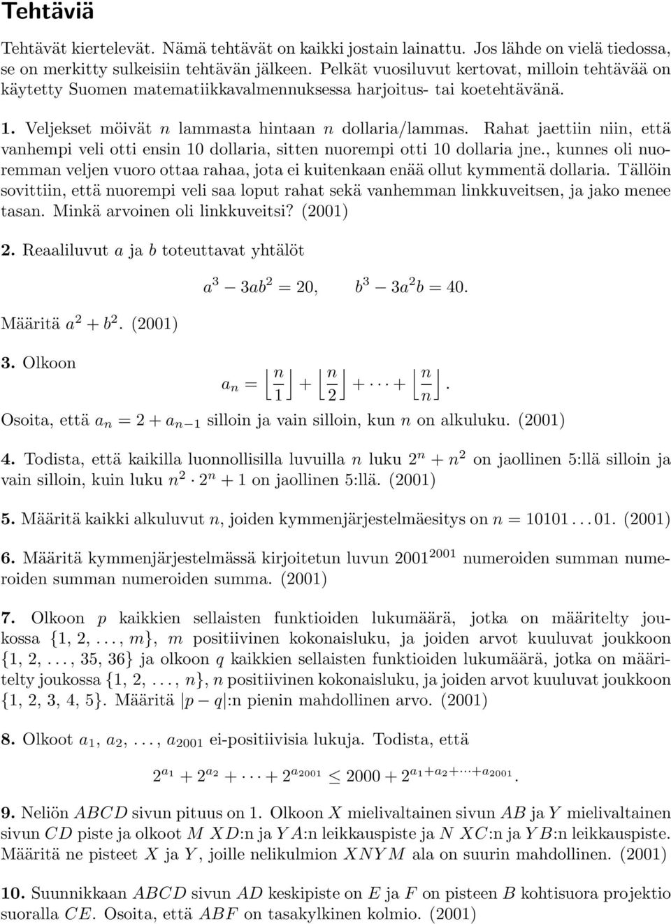 Rahat jaettiin niin, että vanhempi veli otti ensin 0 dollaria, sitten nuorempi otti 0 dollaria jne., kunnes oli nuoremman veljen vuoro ottaa rahaa, jota ei kuitenkaan enää ollut kymmentä dollaria.