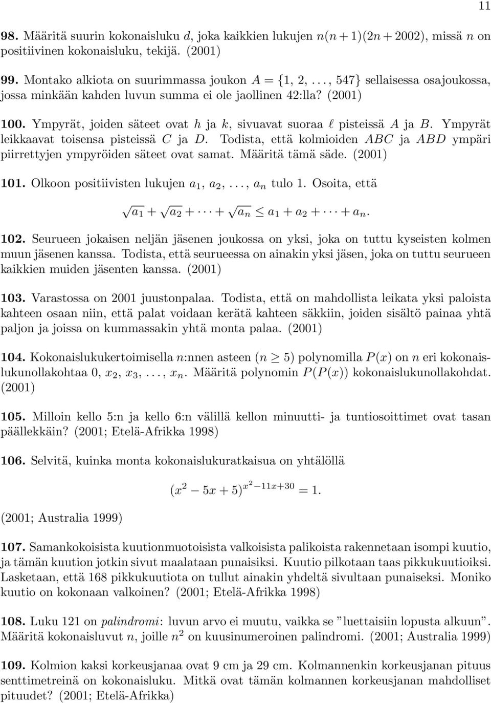 Ympyrät leikkaavat toisensa pisteissä C ja D. Todista, että kolmioiden ABC ja ABD ympäri piirrettyjen ympyröiden säteet ovat samat. Määritä tämä säde. (200) 0. Olkoon positiivisten lukujen a, a 2,.