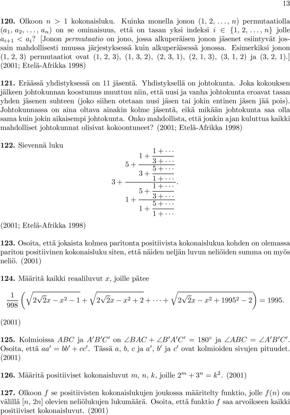 Esimerkiksi jonon (, 2, 3) permutaatiot ovat (, 2, 3), (, 3, 2), (2, 3, ), (2,, 3), (3,, 2) ja (3, 2, ).] (200; Etelä-Afrikka 998) 2. Eräässä yhdistyksessä on jäsentä. Yhdistyksellä on johtokunta.