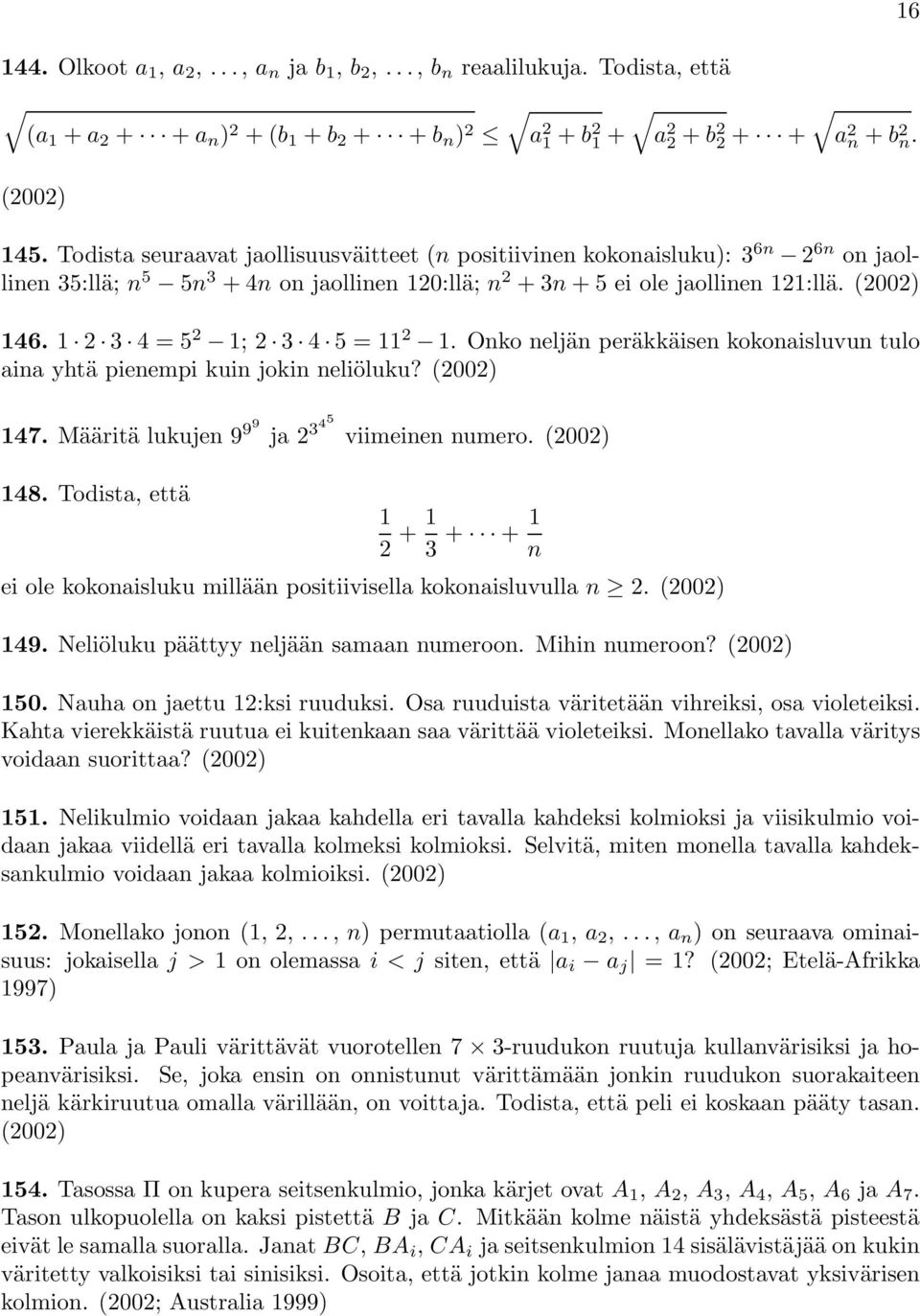 2 3 4=5 2 ; 2 3 4 5= 2. Onko neljän peräkkäisen kokonaisluvun tulo aina yhtä pienempi kuin jokin neliöluku? (2002) 6 47. Määritä lukujen 9 99 ja 2 345 viimeinen numero. (2002) 48.