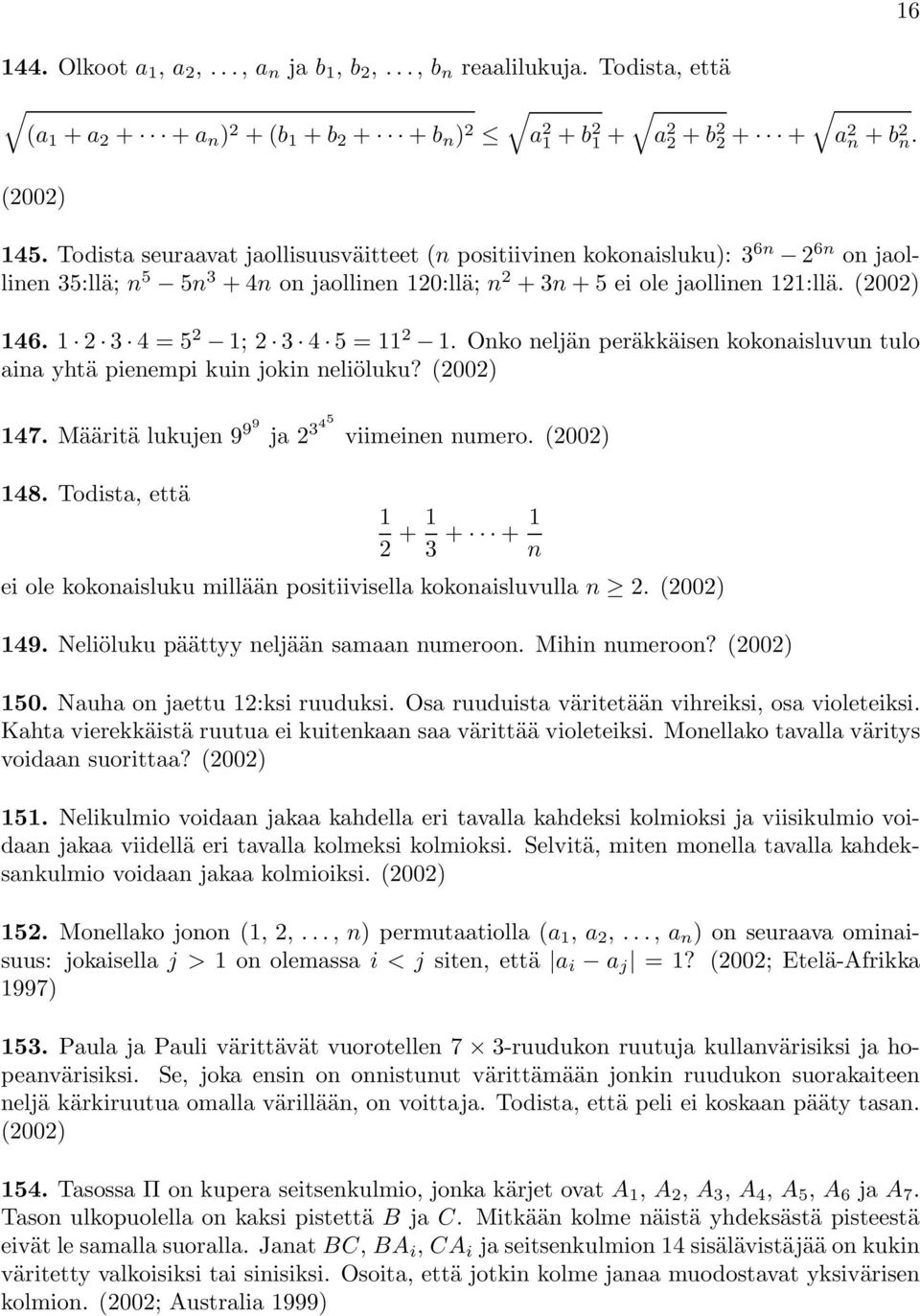 2 3 4=5 2 ; 2 3 4 5= 2. Onko neljän peräkkäisen kokonaisluvun tulo aina yhtä pienempi kuin jokin neliöluku? (2002) 6 47. Määritä lukujen 9 99 ja 2 345 viimeinen numero. (2002) 48.