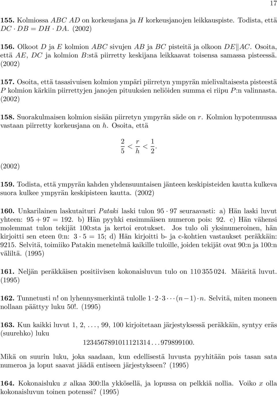 Osoita, että tasasivuisen kolmion ympäri piirretyn ympyrän mielivaltaisesta pisteestä P kolmion kärkiin piirrettyjen janojen pituuksien neliöiden summa ei riipu P :n valinnasta. (2002) 58.