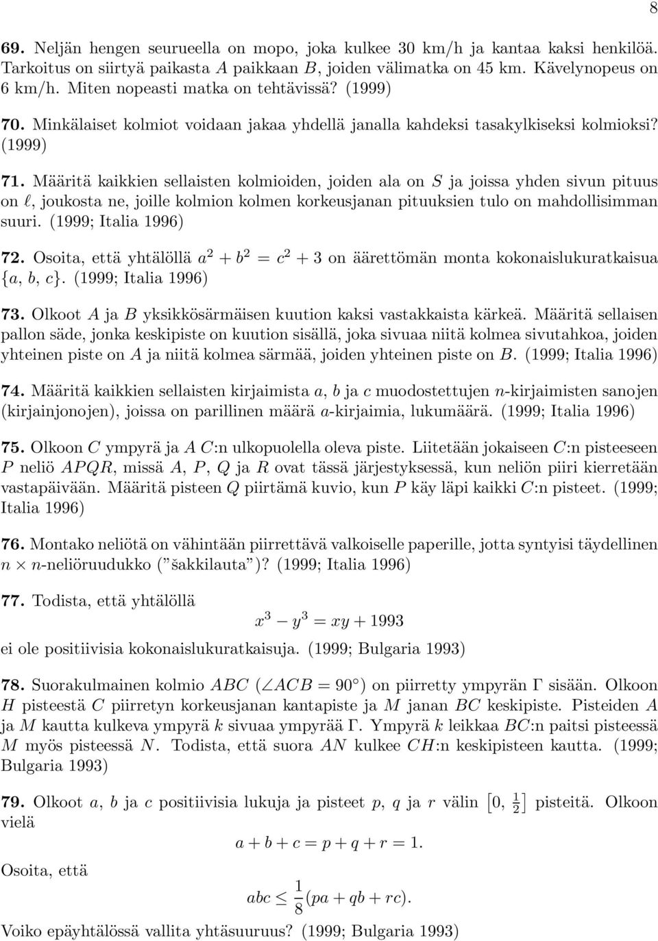 . Minkälaiset kolmiot voidaan jakaa yhdellä janalla kahdeksi tasakylkiseksi kolmioksi? (999) 7.