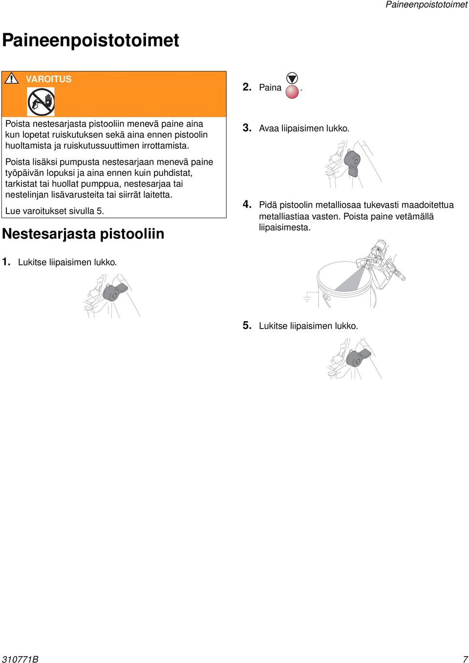 Poista lisäksi pumpusta nestesarjaan menevä paine työpäivän lopuksi ja aina ennen kuin puhdistat, tarkistat tai huollat pumppua, nestesarjaa tai nestelinjan