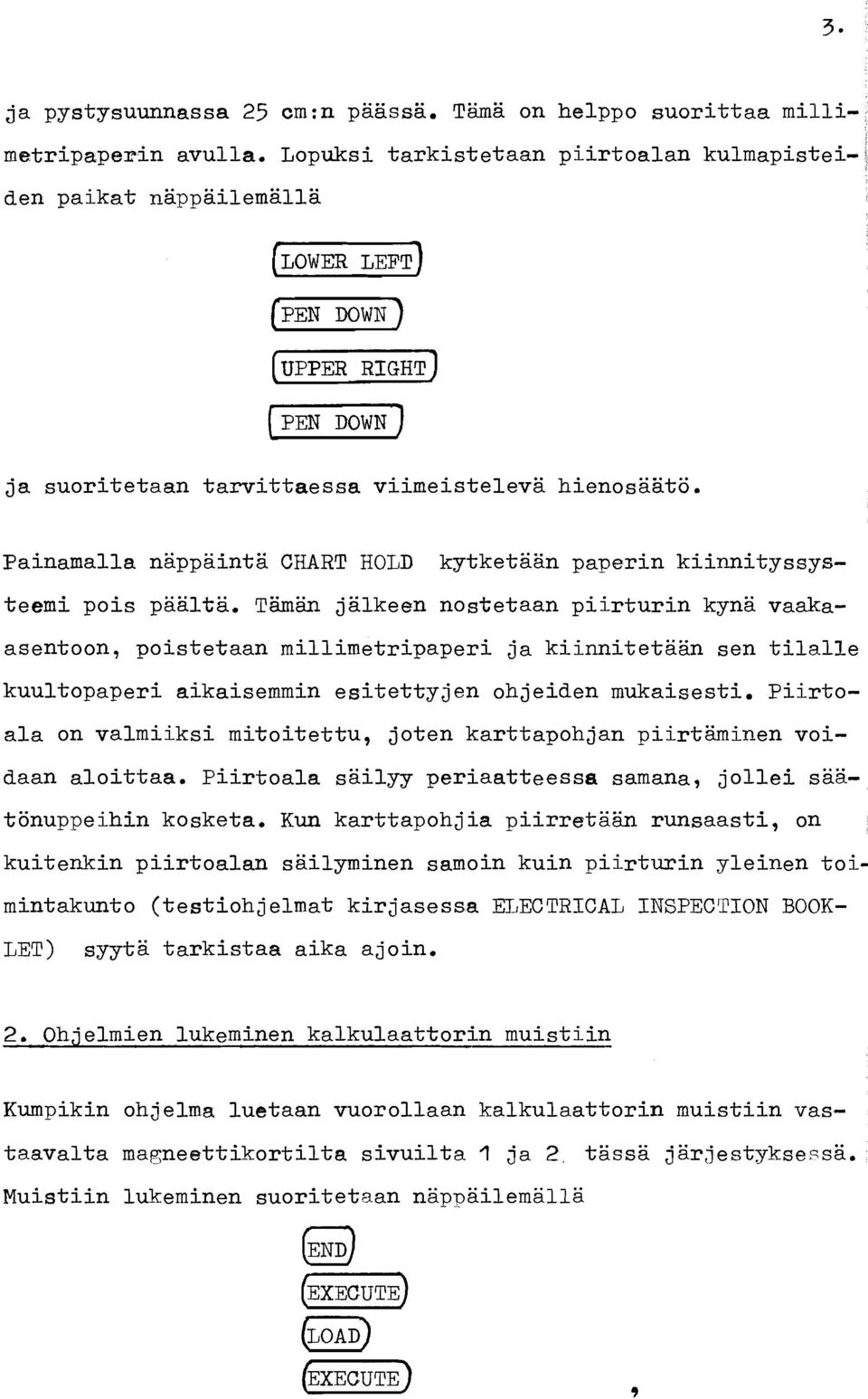 Painamalla nappainta CHART HOLD kytketään paperin kiinnityssysteemi pois päältä, Tämän jälkeen nostetaan piirturin kynä vaakaasentoon, poistetaan millimetripaperi ja kiinnitetään sen tilalle