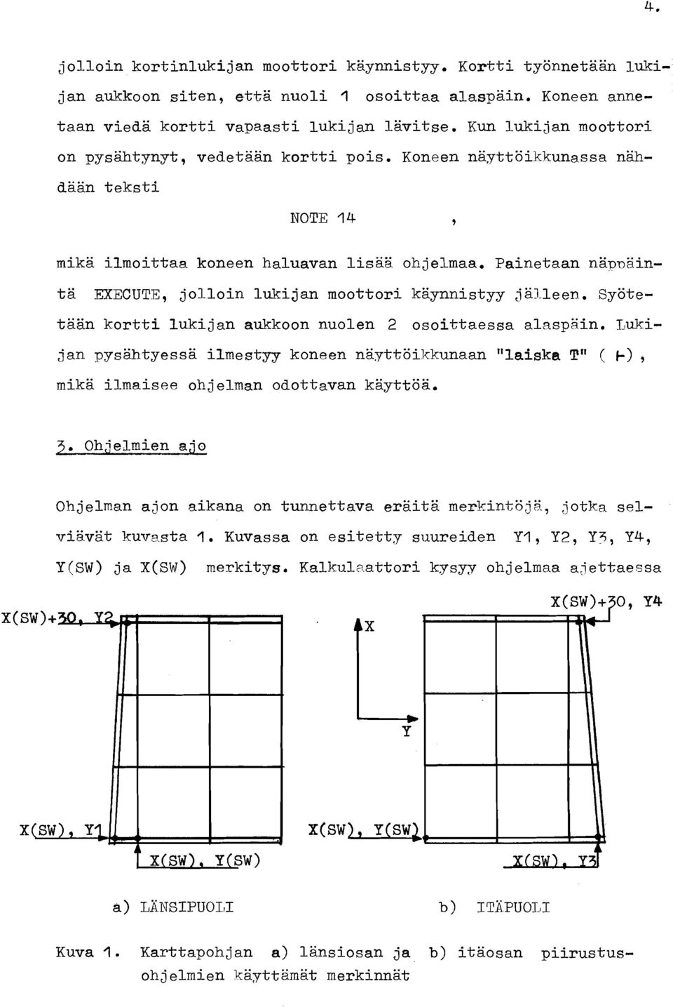 Koneen näyttöikkunassa nähdään teksti NOTE 4 9 mika ilmoittaa koneen haluavan lisää ohjelmaa, Painetaan näpnainta EXECUTE, jol-loin lukijan moottori kaynnistyy jälleen.