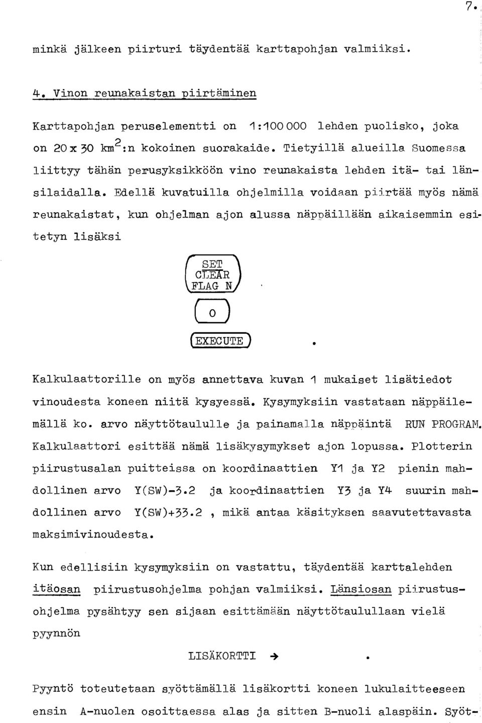 rtää myös nämä reunakaistat, kun ohjelman ajon alussa nap~äillaän aikaisemmin es5 tetyn lisäksi ('=) C ~ R FLAG N Kalkulaattorille on myös annettava kuvan mukaiset lisätiedot vinoudesta koneen niitä