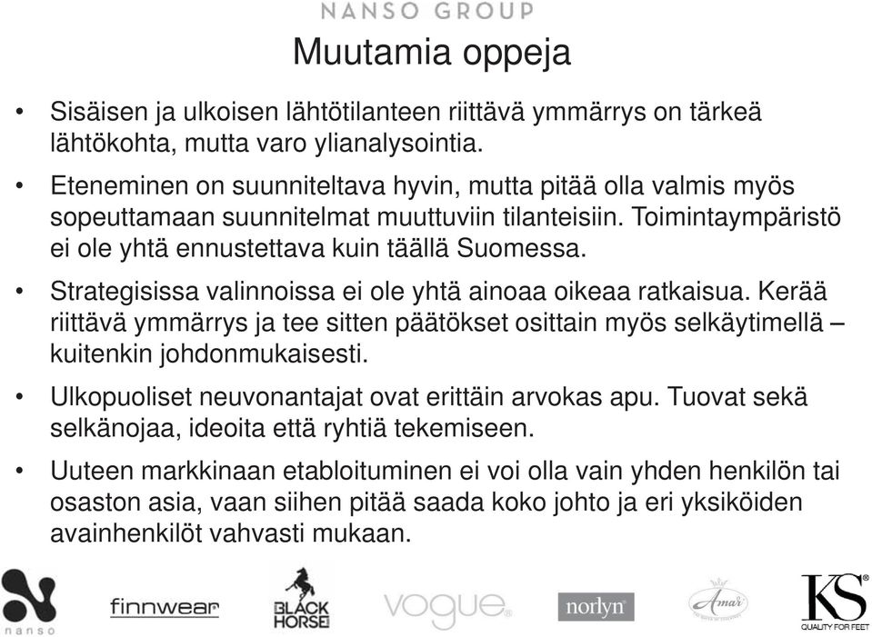 Strategisissa valinnoissa ei ole yhtä ainoaa oikeaa ratkaisua. Kerää riittävä ymmärrys ja tee sitten päätökset osittain myös selkäytimellä kuitenkin johdonmukaisesti.