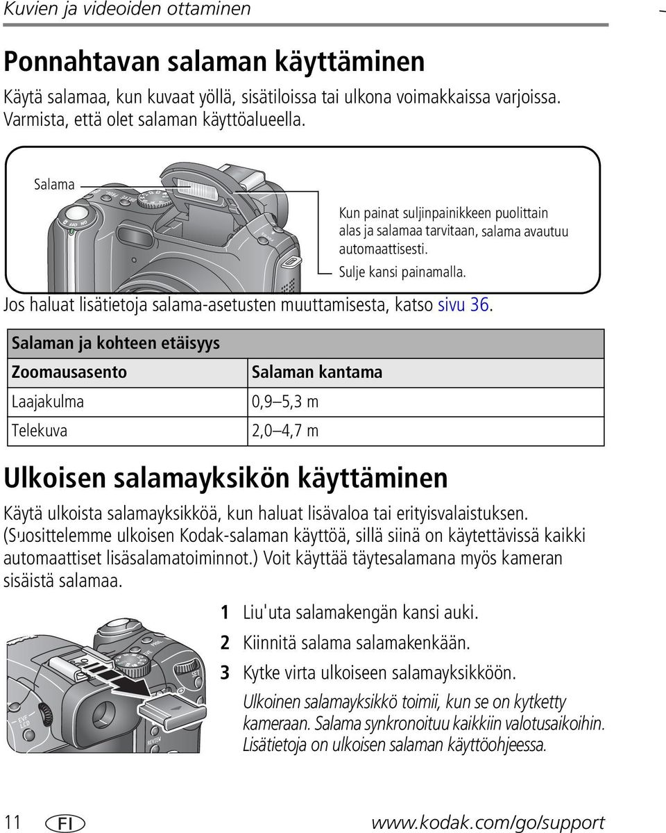 Salaman ja kohteen etäisyys Zoomausasento Laajakulma Telekuva Salaman kantama 0,9 5,3 m 2,0 4,7 m Ulkoisen salamayksikön käyttäminen Käytä ulkoista salamayksikköä, kun haluat lisävaloa tai