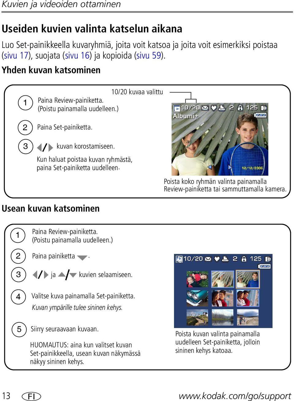 Kun haluat poistaa kuvan ryhmästä, paina Set-painiketta uudelleen. Poista koko ryhmän valinta painamalla Review-painiketta tai sammuttamalla kamera. Usean kuvan katsominen 1 2 Paina Review-painiketta.