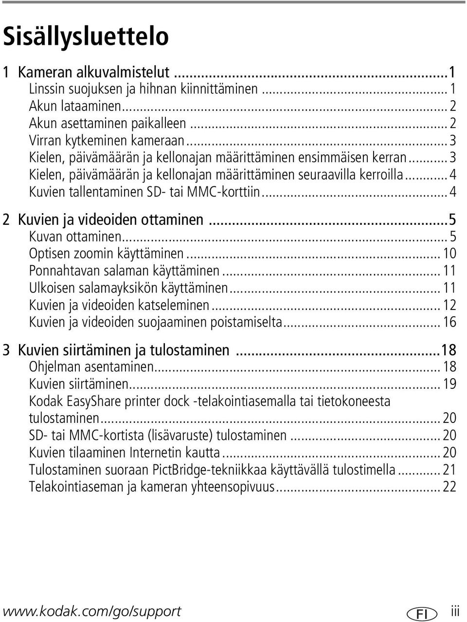 ..4 2 Kuvien ja videoiden ottaminen...5 Kuvan ottaminen...5 Optisen zoomin käyttäminen...10 Ponnahtavan salaman käyttäminen...11 Ulkoisen salamayksikön käyttäminen...11 Kuvien ja videoiden katseleminen.