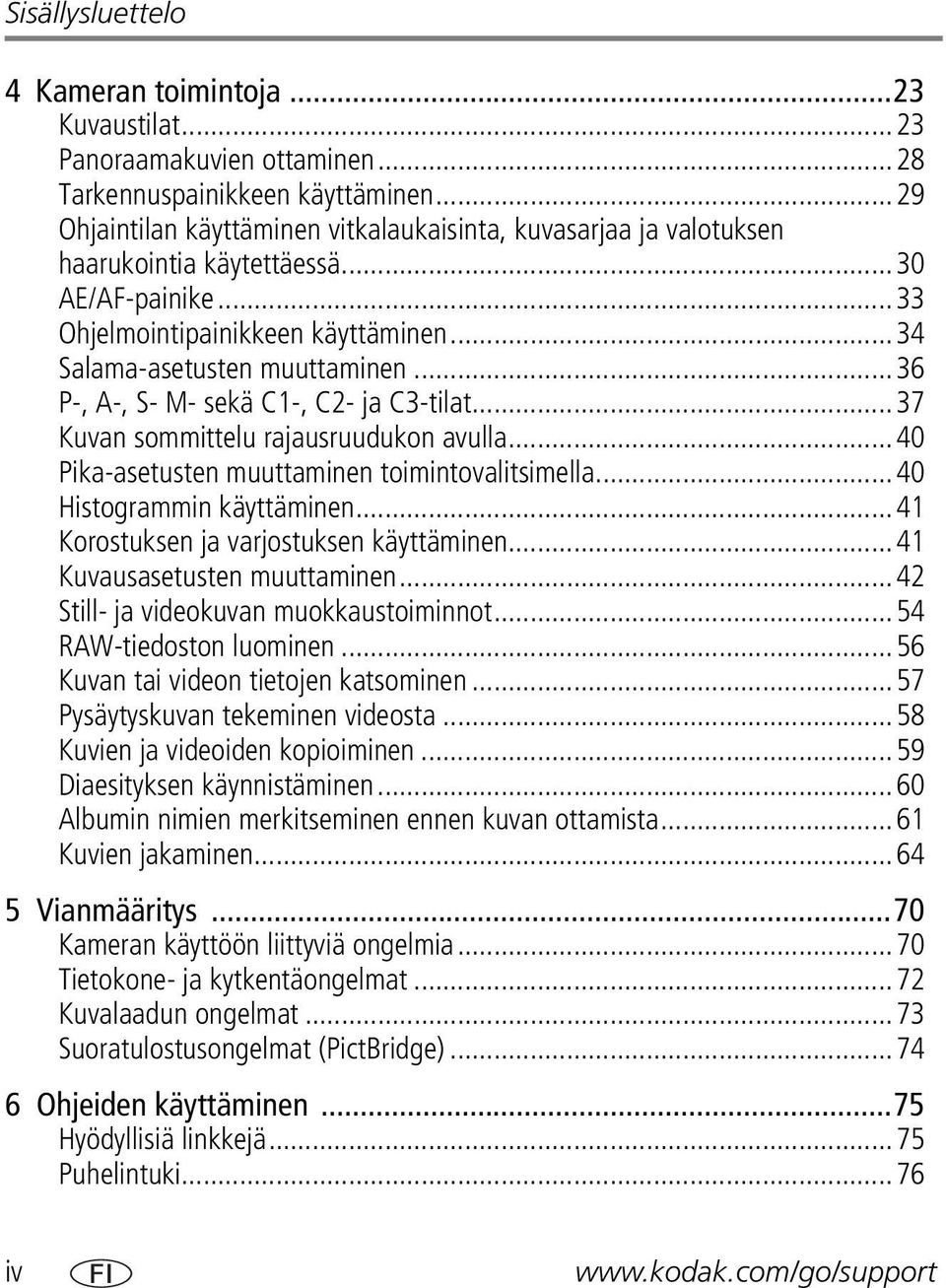 ..36 P-, A-, S- M- sekä C1-, C2- ja C3-tilat...37 Kuvan sommittelu rajausruudukon avulla...40 Pika-asetusten muuttaminen toimintovalitsimella...40 Histogrammin käyttäminen.