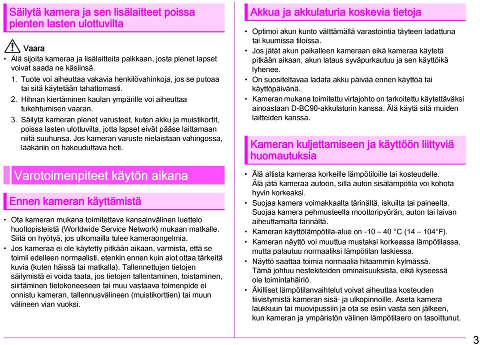 Säilytä kameran pienet varusteet, kuten akku ja muistikortit, poissa lasten ulottuvilta, jotta lapset eivät pääse laittamaan niitä suuhunsa.