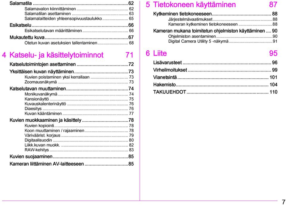 .. 73 Zoomausnäkymä... 73 Katselutavan muuttaminen...74 Monikuvanäkymä... 74 Kansionäyttö... 75 Kuvauskalenterinäyttö... 76 Diaesitys... 76 Kuvan kääntäminen... 77 Kuvien muokkaaminen ja käsittely.