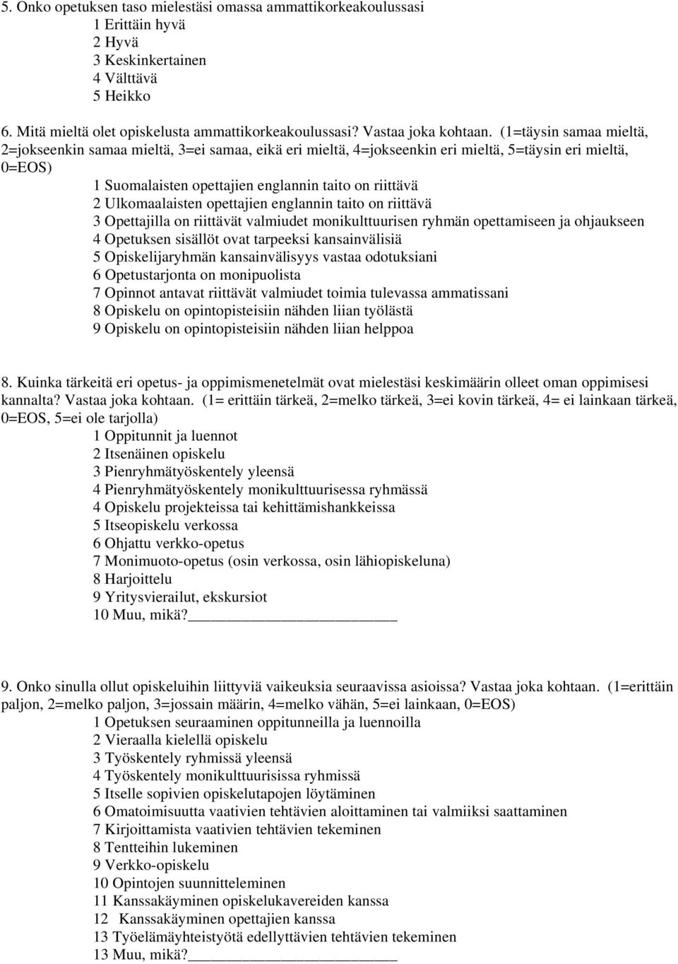 (1=täysin samaa mieltä, 2=jokseenkin samaa mieltä, 3=ei samaa, eikä eri mieltä, 4=jokseenkin eri mieltä, 5=täysin eri mieltä, 0=EOS) 1 Suomalaisten opettajien englannin taito on riittävä 2