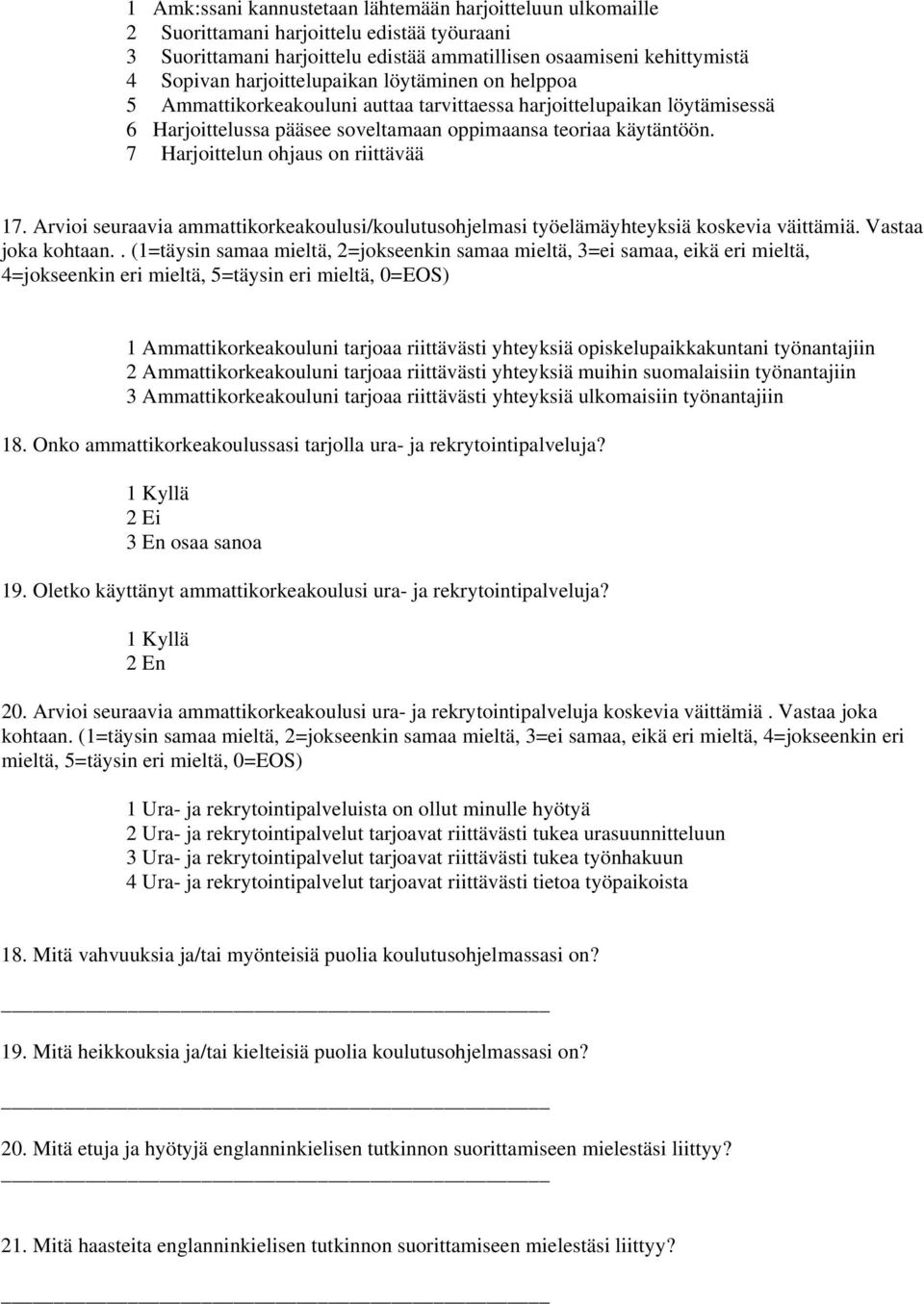 7 Harjoittelun ohjaus on riittävää 17. Arvioi seuraavia ammattikorkeakoulusi/koulutusohjelmasi työelämäyhteyksiä koskevia väittämiä. Vastaa joka kohtaan.