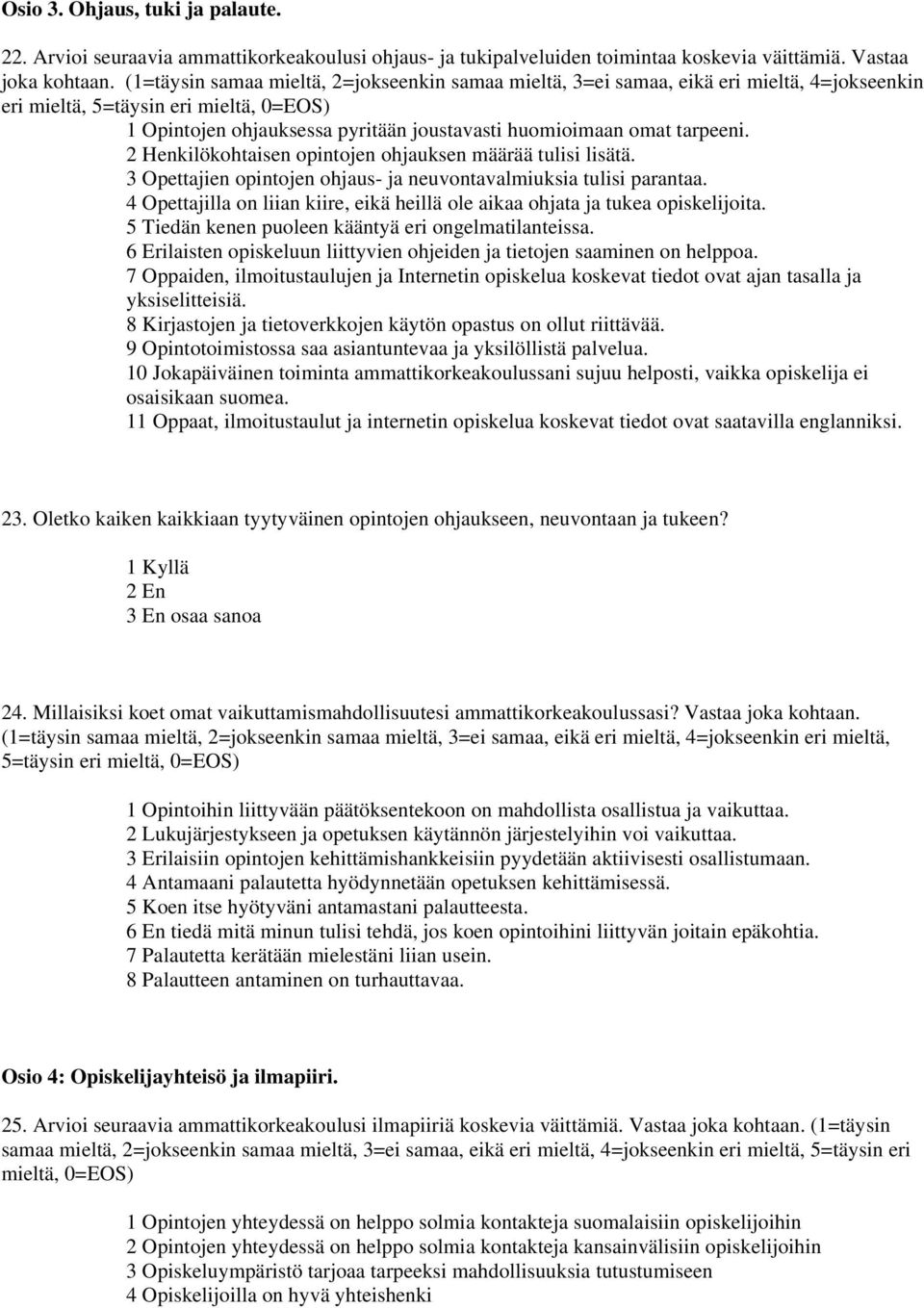 tarpeeni. 2 Henkilökohtaisen opintojen ohjauksen määrää tulisi lisätä. 3 Opettajien opintojen ohjaus- ja neuvontavalmiuksia tulisi parantaa.