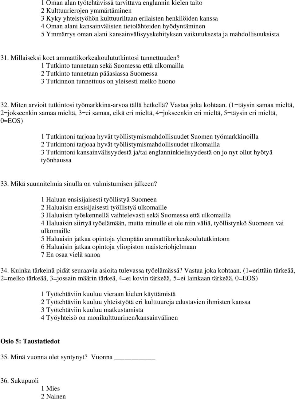 1 Tutkinto tunnetaan sekä Suomessa että ulkomailla 2 Tutkinto tunnetaan pääasiassa Suomessa 3 Tutkinnon tunnettuus on yleisesti melko huono 32.