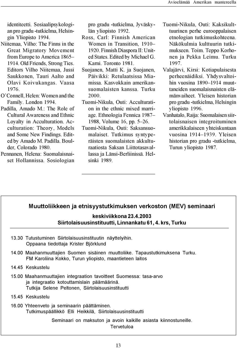 Vaasa 1976. O Connell, Helen: Women and the Family. London 1994. Padilla, Amado M.: The Role of Cultural Awareness and Ethnic Loyalty in Acculturation.