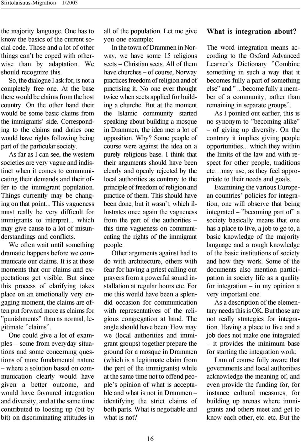 On the other hand their would be some basic claims from the immigrants side. Corresponding to the claims and duties one would have rights following being part of the particular society.