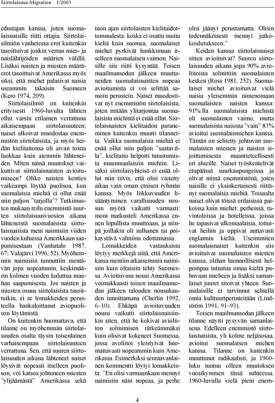 Siirtolaisilmiö on kuitenkin erityisesti 1960-luvulta lähtien ollut varsin erilainen verrattuna aikaisempaan siirtolaisuuteen; naiset alkoivat muodostaa enemmistön siirtolaisista, ja myös heidän