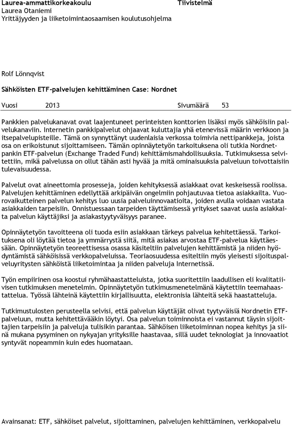 Internetin pankkipalvelut ohjaavat kuluttajia yhä etenevissä määrin verkkoon ja itsepalvelupisteille.