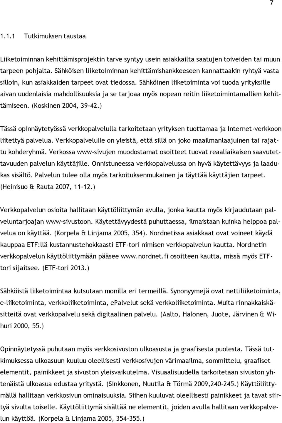 Sähköinen liiketoiminta voi tuoda yrityksille aivan uudenlaisia mahdollisuuksia ja se tarjoaa myös nopean reitin liiketoimintamallien kehittämiseen. (Koskinen 2004, 39-42.