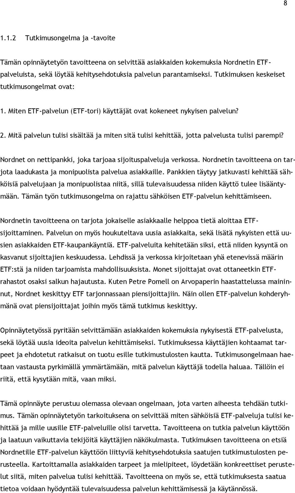 Mitä palvelun tulisi sisältää ja miten sitä tulisi kehittää, jotta palvelusta tulisi parempi? Nordnet on nettipankki, joka tarjoaa sijoituspalveluja verkossa.