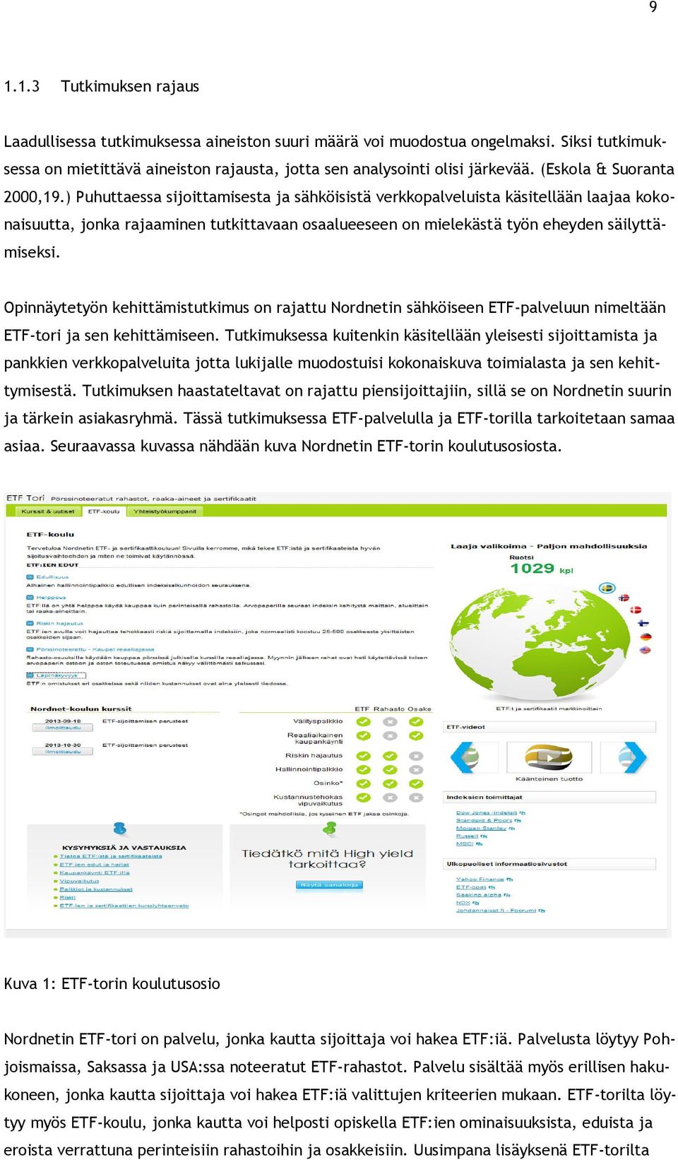 ) Puhuttaessa sijoittamisesta ja sähköisistä verkkopalveluista käsitellään laajaa kokonaisuutta, jonka rajaaminen tutkittavaan osaalueeseen on mielekästä työn eheyden säilyttämiseksi.