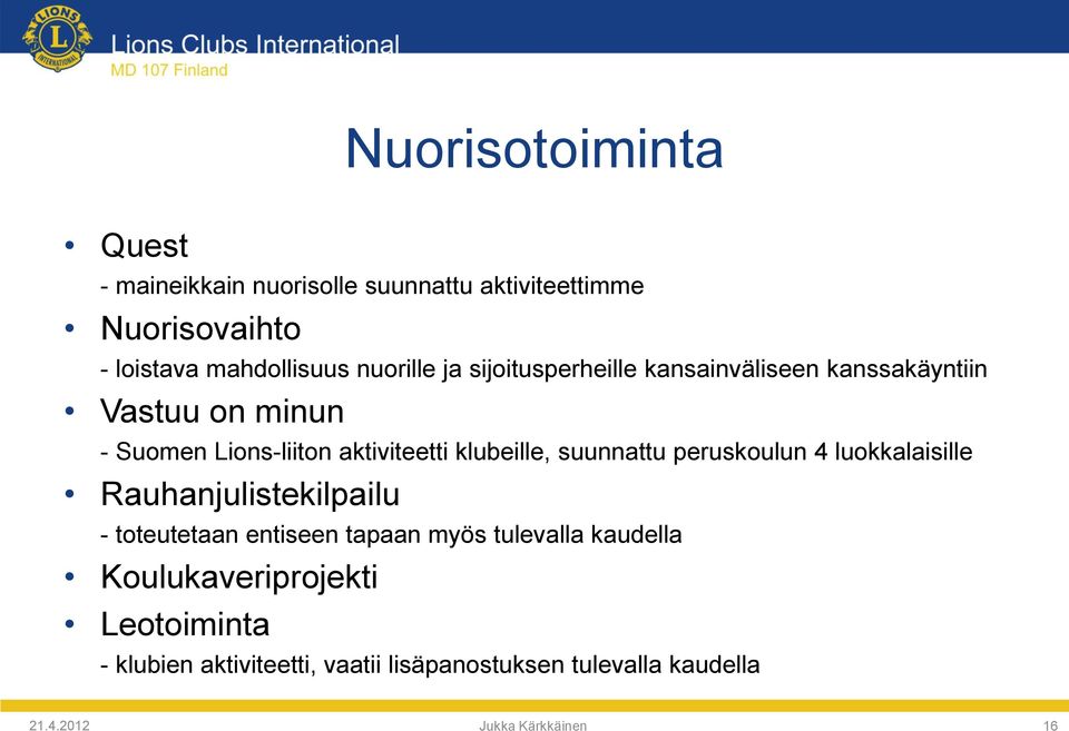 klubeille, suunnattu peruskoulun 4 luokkalaisille Rauhanjulistekilpailu - toteutetaan entiseen tapaan myös tulevalla