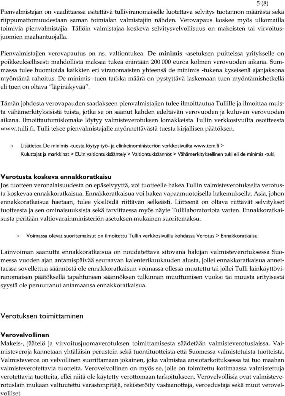 valtiontukea. De minimis -asetuksen puitteissa yritykselle on poikkeuksellisesti mahdollista maksaa tukea enintään 200 000 euroa kolmen verovuoden aikana.