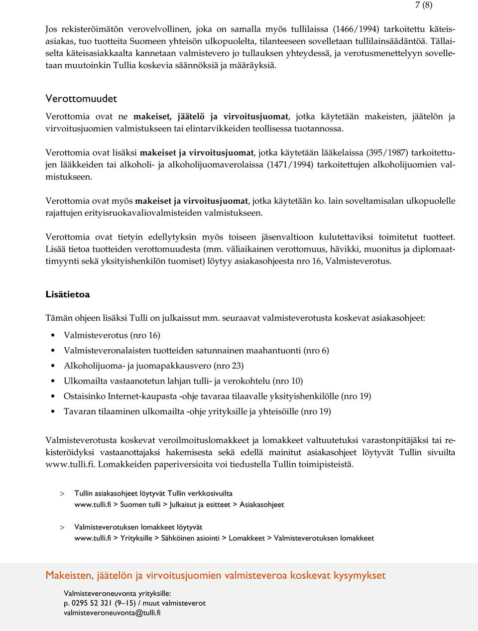 7 (8) Verottomuudet Verottomia ovat ne makeiset, jäätelö ja virvoitusjuomat, jotka käytetään makeisten, jäätelön ja virvoitusjuomien valmistukseen tai elintarvikkeiden teollisessa tuotannossa.