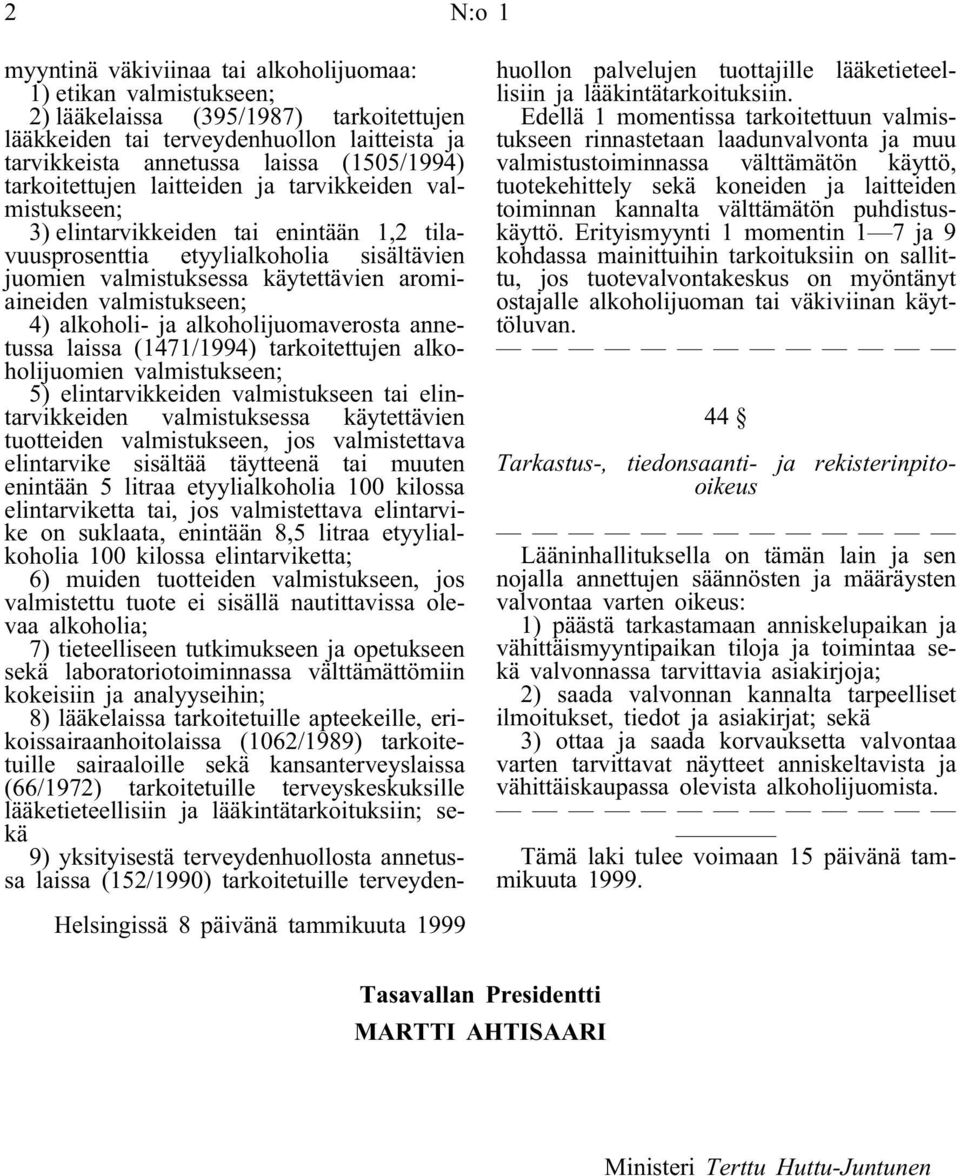 aromiaineiden valmistukseen; 4) alkoholi- ja alkoholijuomaverosta annetussa laissa (1471/1994) tarkoitettujen alkoholijuomien valmistukseen; 5) elintarvikkeiden valmistukseen tai elintarvikkeiden