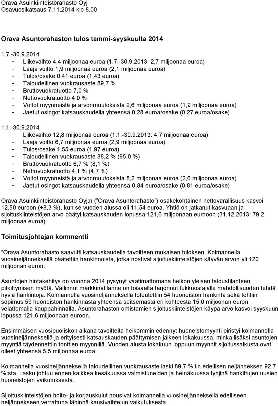 2013: 2,7 miljoonaa euroa) - Laaja voitto 1,9 miljoonaa euroa (2,1 miljoonaa euroa) - Tulos/osake 0,41 euroa (1,43 euroa) - Taloudellinen vuokrausaste 89,7 % - Bruttovuokratuotto 7,0 % -