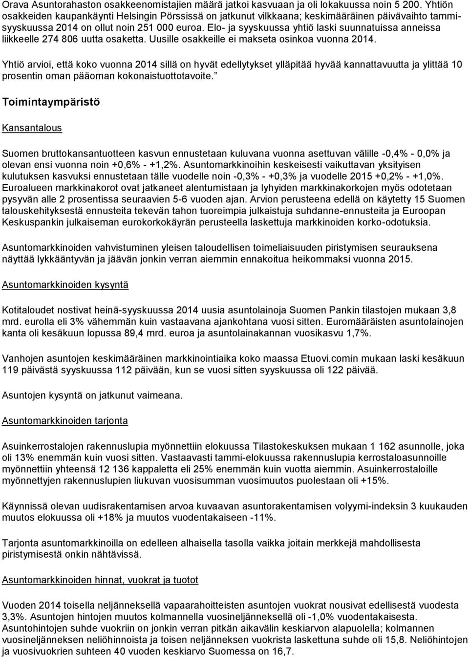 Elo- ja syyskuussa yhtiö laski suunnatuissa anneissa liikkeelle 274 806 uutta osaketta. Uusille osakkeille ei makseta osinkoa vuonna 2014.