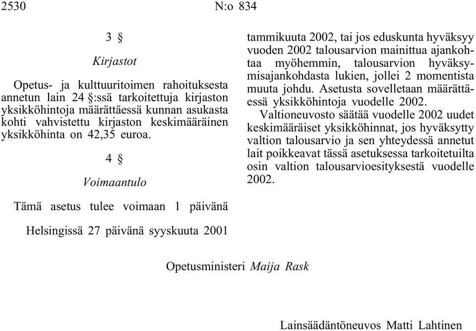 4 Voimaantulo tammikuuta 2002, tai jos eduskunta hyväksyy vuoden 2002 talousarvion mainittua ajankohtaa myöhemmin, talousarvion hyväksymisajankohdasta lukien, jollei 2 momentista muuta johdu.