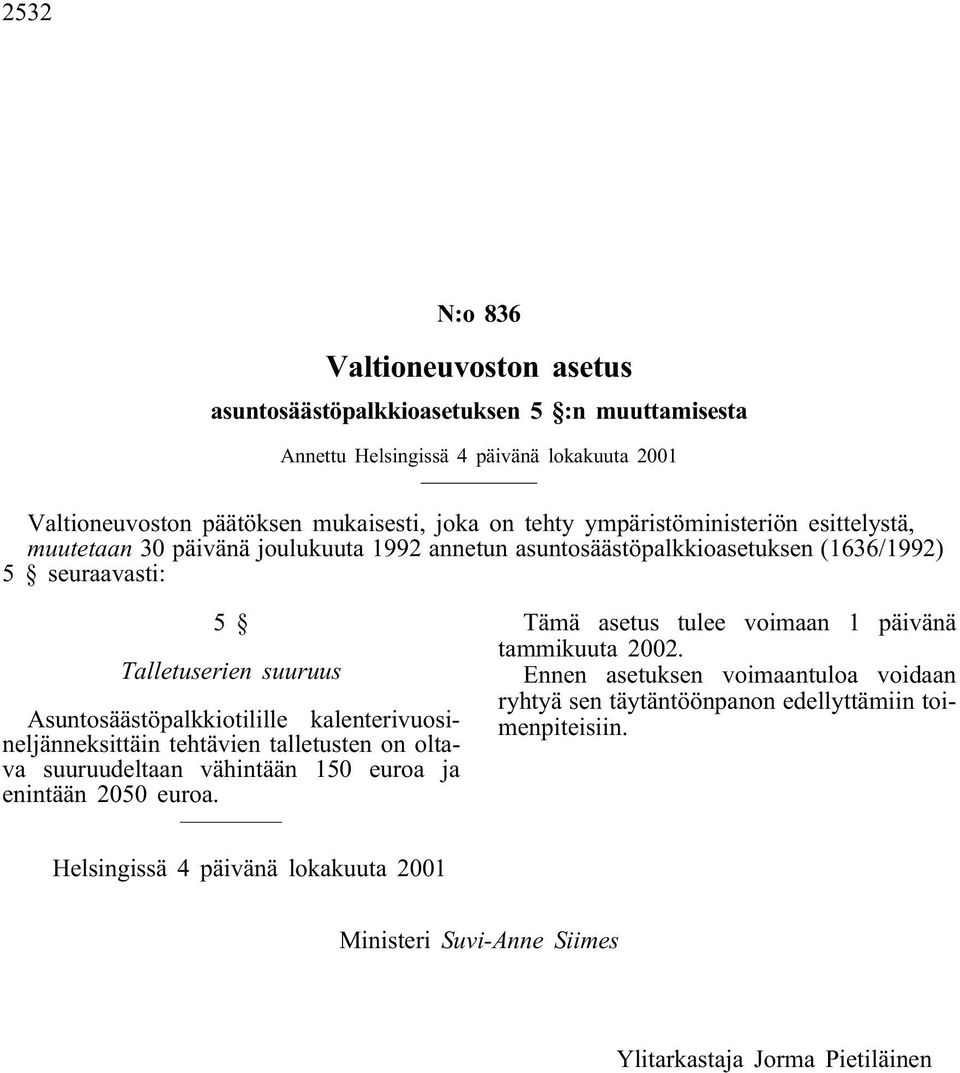 Asuntosäästöpalkkiotilille kalenterivuosineljänneksittäin tehtävien talletusten on oltava suuruudeltaan vähintään 150 euroa ja enintään 2050 euroa.