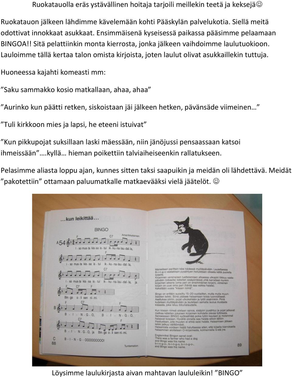 Lauloimme tällä kertaa talon omista kirjoista, joten laulut olivat asukkaillekin tuttuja.