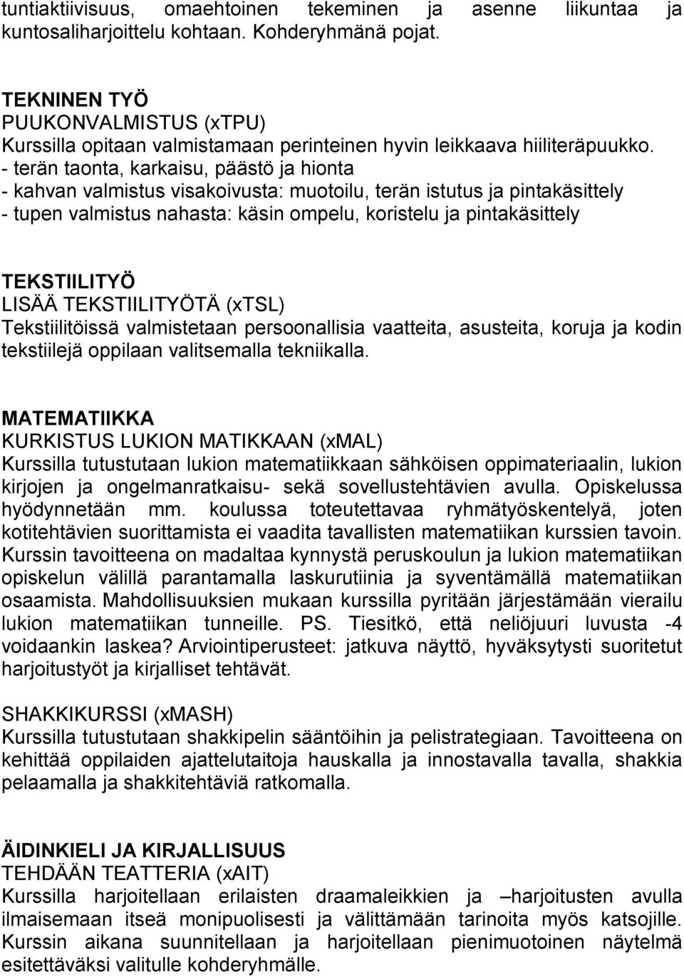 - terän taonta, karkaisu, päästö ja hionta - kahvan valmistus visakoivusta: muotoilu, terän istutus ja pintakäsittely - tupen valmistus nahasta: käsin ompelu, koristelu ja pintakäsittely TEKSTIILITYÖ