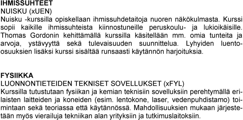 Lyhyiden luentoosuuksien lisäksi kurssi sisältää runsaasti käytännön harjoituksia.